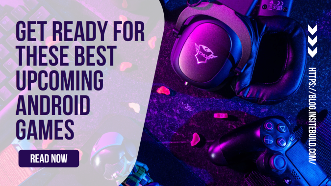 Get Ready for These Best Upcoming Android Games Get Ready for These Best Upcoming Android Games